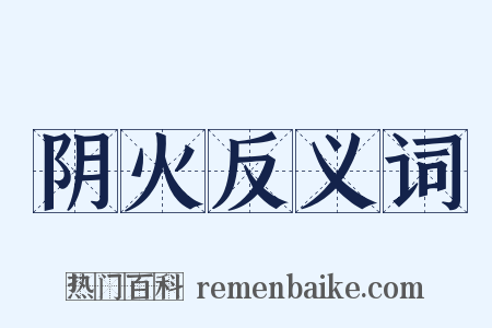 阴火反义词是什么意思的图片